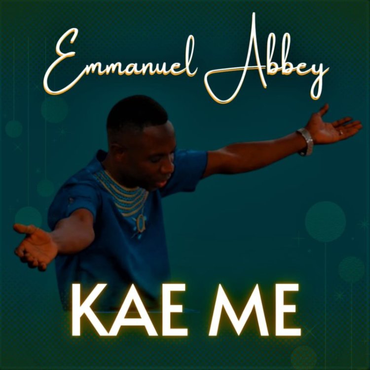 Gospel singer Emmanuel Abbey drops latest single “Kae Me”