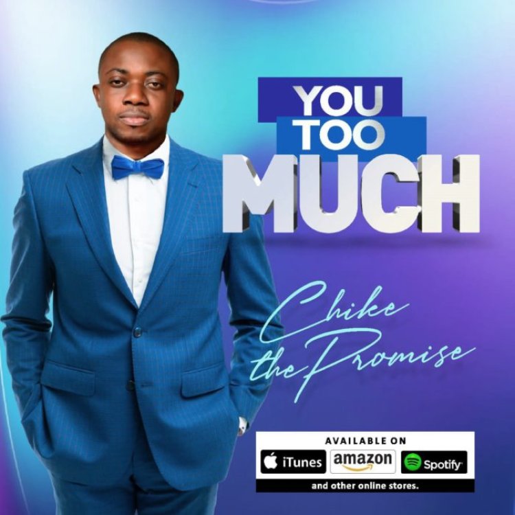Chike The Promise out with new single “You Too Much”